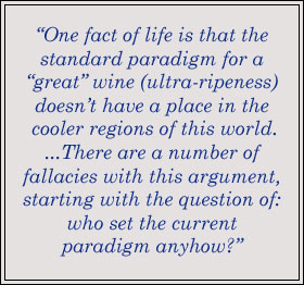 One fact of life is that the standard paradigm for a “great” wine (ultra-ripeness) doesn’t have a place in the cooler regions of this world.