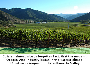 It is an almost always forgotten fact, that the modern Oregon wine industry began in the warmer climes of Southern Oregon, not the Willamette Valley.