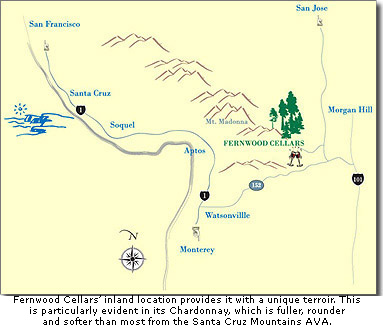 Fernwood Cellars inland location provides it with a unique terroir. This is particularly evident in its Chardonnay, which is fuller, rounder and softer than most from the Santa Cruz Mountains AVA.